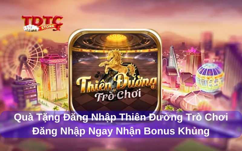 Quà tặng đăng nhập Thiên Đường Trò Chơi siêu hot